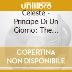 Celeste - Principe Di Un Giorno: The Definitive Edition cd