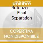 Bulldozer - Final Separation cd