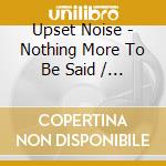 Upset Noise - Nothing More To Be Said / Growing Pain Plus Live (2 Cd) cd