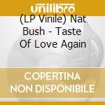 (LP Vinile) Nat Bush - Taste Of Love Again vinile