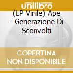 (LP Vinile) Ape - Generazione Di Sconvolti vinile