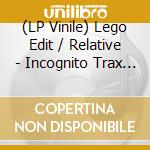 (LP Vinile) Lego Edit / Relative - Incognito Trax 001 vinile