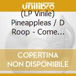 (LP Vinile) Pineappleas / D Roop - Come On Closer vinile
