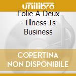 Folie A Deux - Illness Is Business cd