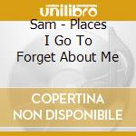 Sam - Places I Go To Forget About Me cd