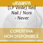 (LP Vinile) Red Nail / Noni - Never vinile
