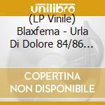 (LP Vinile) Blaxfema - Urla Di Dolore 84/86 (2 Lp) vinile