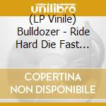 (LP Vinile) Bulldozer - Ride Hard Die Fast (7 Lp) vinile