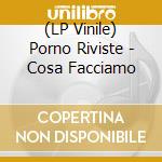 (LP Vinile) Porno Riviste - Cosa Facciamo vinile