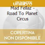 Mad Fellaz - Road To Planet Circus cd