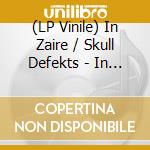 (LP Vinile) In Zaire / Skull Defekts - In Zaire / Skull Defekts vinile