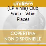 (LP Vinile) Club Soda - Vibin Places vinile