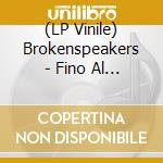 (LP Vinile) Brokenspeakers - Fino Al Collo (2 Lp) vinile
