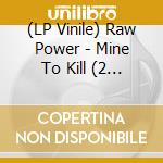 (LP Vinile) Raw Power - Mine To Kill (2 Lp) vinile