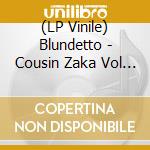 (LP Vinile) Blundetto - Cousin Zaka Vol 2 vinile