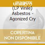 (LP Vinile) Asbestos - Agonized Cry vinile