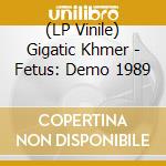 (LP Vinile) Gigatic Khmer - Fetus: Demo 1989 vinile