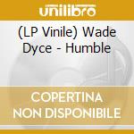 (LP Vinile) Wade Dyce - Humble vinile