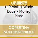 (LP Vinile) Wade Dyce - Money Mare vinile