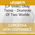 (LP Vinile) Okay Temiz - Drummer Of Two Worlds vinile