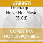 Discharge - Noise Not Music (5 Cd) cd
