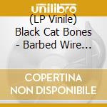 (LP Vinile) Black Cat Bones - Barbed Wire Sandwich vinile