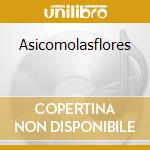 Asicomolasflores cd musicale di ASICOMOLASFLORES