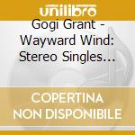 Gogi Grant - Wayward Wind: Stereo Singles Collection cd