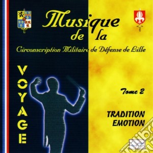 Musique De La Circonscription Militaire De Defense De Lille - Voyage : Tradition - Emotion-V2 cd musicale di Musique De La Circonscription Militaire De Defense De Lille