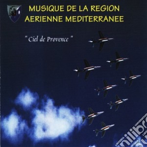 Musique De La Region Aerienne Mediterranee - Ciel De Provence cd musicale di Musique De La Region Aerienne Mediterranee