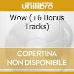 Wow (+6 Bonus Tracks) cd