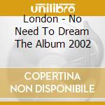London - No Need To Dream The Album 2002 cd