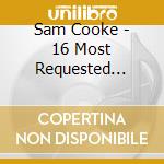 Sam Cooke - 16 Most Requested Songs cd musicale