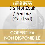 Dis Moi Zouk / Various (Cd+Dvd) cd musicale di V/A