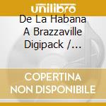 De La Habana A Brazzaville Digipack / Various cd