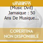 (Music Dvd) Jamaique : 50 Ans De Musique [Edizione: Francia] cd