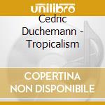 Cedric Duchemann - Tropicalism cd