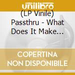(LP Vinile) Passthru - What Does It Make You Feel? vinile