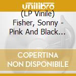 (LP Vinile) Fisher, Sonny - Pink And Black (10)