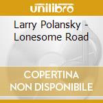 Larry Polansky - Lonesome Road cd musicale di Larry Polansky