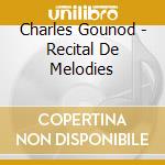 Charles Gounod - Recital De Melodies cd musicale di Charles Gounod