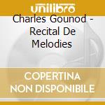 Charles Gounod - Recital De Melodies cd