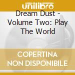 Dream Dust - Volume Two: Play The World cd