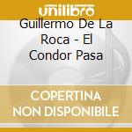 Guillermo De La Roca - El Condor Pasa cd