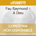 Fau Raymond - A Dieu cd