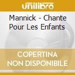 Mannick - Chante Pour Les Enfants cd musicale di Mannick