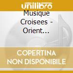 Musique Croisees - Orient Occident 12 And 13E S. cd musicale di Musique Croisees