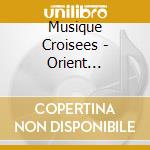 Musique Croisees - Orient Occident 12 And 13E S. cd