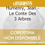 Humenry, Jean - Le Conte Des 3 Arbres cd musicale di Humenry, Jean