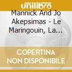 Mannick And Jo Akepsimas - Le Maringouin, La Danse Des Prenoms cd musicale di Mannick And Akepsimas, Jo